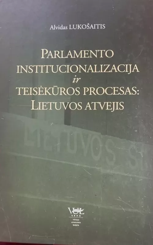 Parlamento institucionalizacija ir teisėkūros procesas: Lietuvos atvejis - Alvidas Lukošaitis, knyga