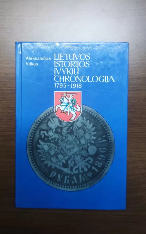 Lietuvos Istorijos Įvykių chronologija 1795-1918 - Aleksandras Vitkus, knyga