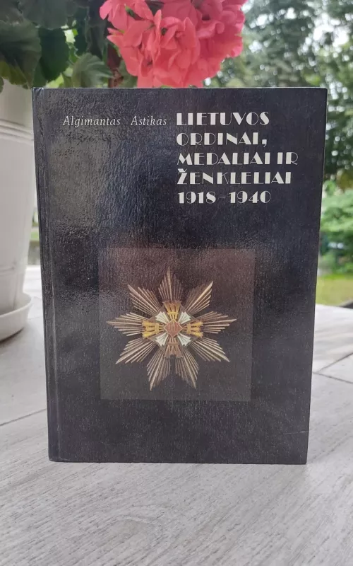 Lietuvos ordinai, medaliai ir ženkleliai 1918-1940 - Algimantas Astikas, knyga