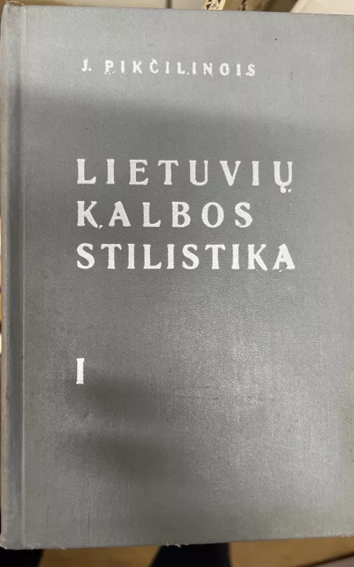 Lietuvių kalbos stilistika (1 dalis) - Juozas Pikčilingis, knyga