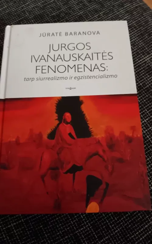 Jurgos Ivanauskaitės fenomenas: tarp siurrealizmo ir egzistencializmo - Jūratė Baranova, knyga