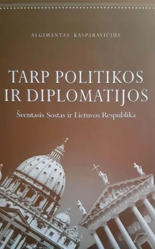 Tarp politikos ir diplomatijos. Šventasis Sostas ir Lietuvos Respublika - Algimantas Kasparavičius, knyga