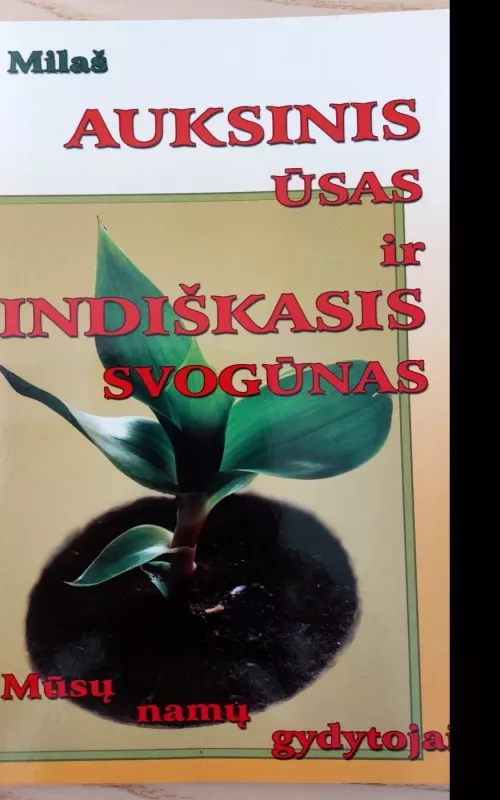 Auksinis ūsas ir indiškasis svogūnas - mūsų namų gydytojai - M. Milaš, knyga