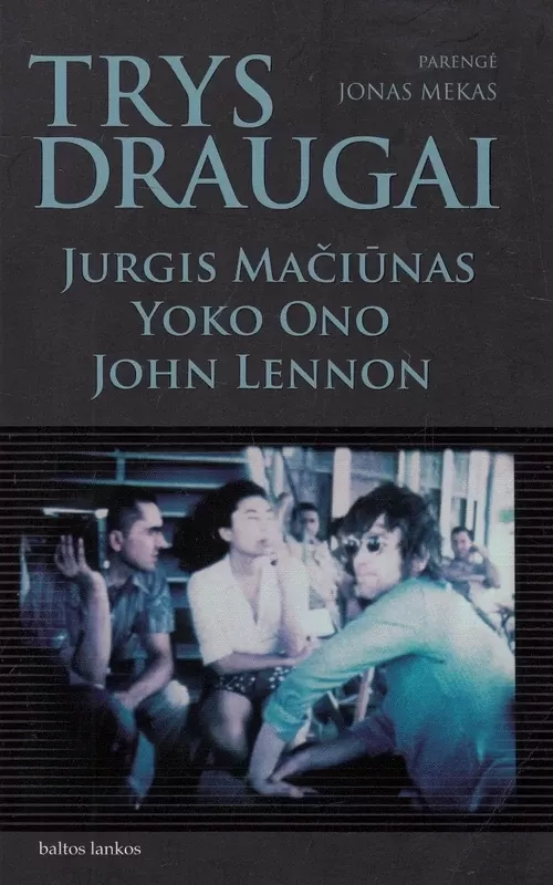 Trys draugai: Jurgis Mačiūnas, Yoko Ono, John Lennon - Jonas Mekas, knyga