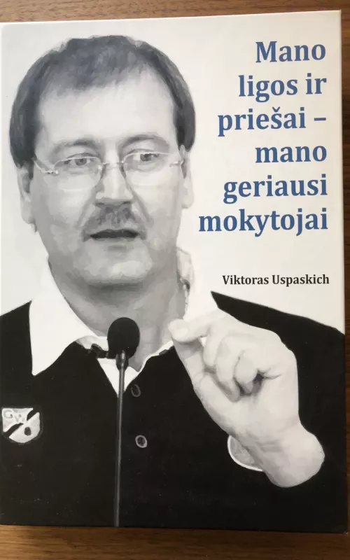 Mano ligos ir priešai - mano geriausi mokytojai - Viktoras Uspaskich, knyga