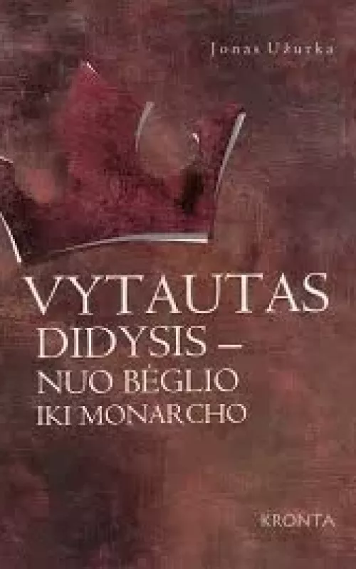 Vytautas Didysis–nuo bėglio iki monarcho - Jonas Užurka, knyga