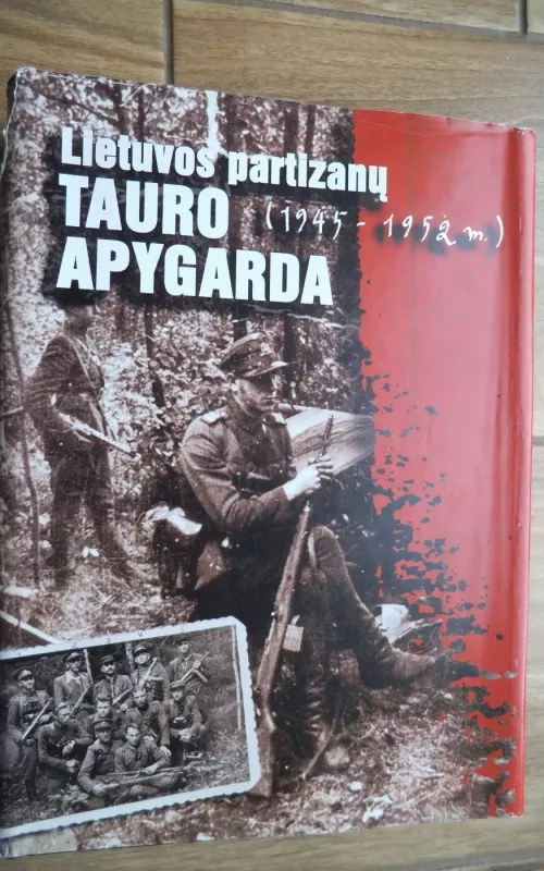 Lietuvos partizanų Tauro apygarda 1945 – 1952 metais - Autorių Kolektyvas, knyga