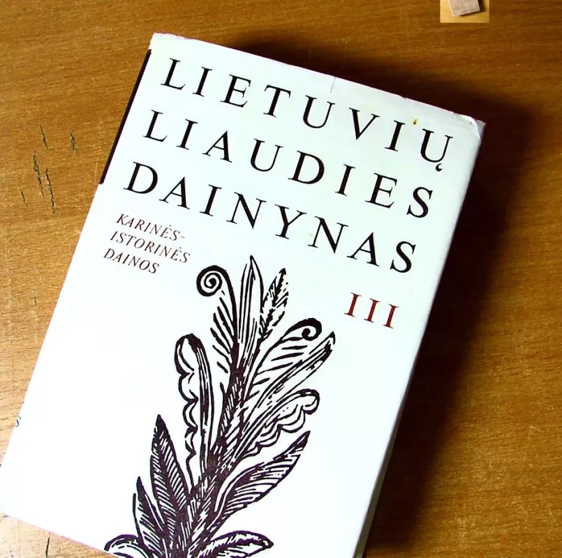 Lietuvių liaudies dainynas (3 tomas): Karinės-istorinės dainos (1 knyga) - Autorių Kolektyvas, knyga