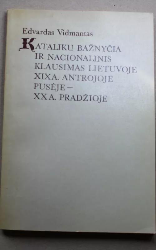 Katalikų bažnyčia ir nacionalinis klausimas Lietuvoje XIX a. antrojoje pusėje – XX a. pradžioje - Edvardas Vidmantas, knyga