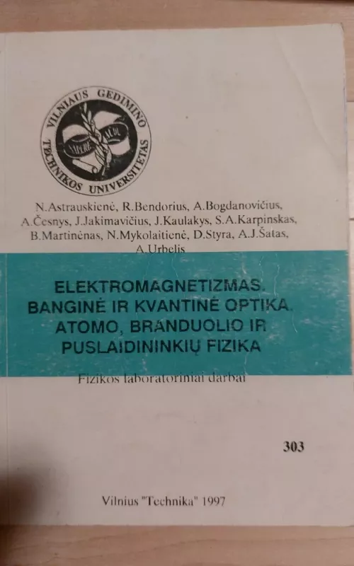 Elektromagnetizmas. Banginė ir kvantinė optika. Atomo, branduolio ir puslaidininkių fizika. Fizikos laboratoriniai darbai - N. Astrauskienė, ir kiti , knyga