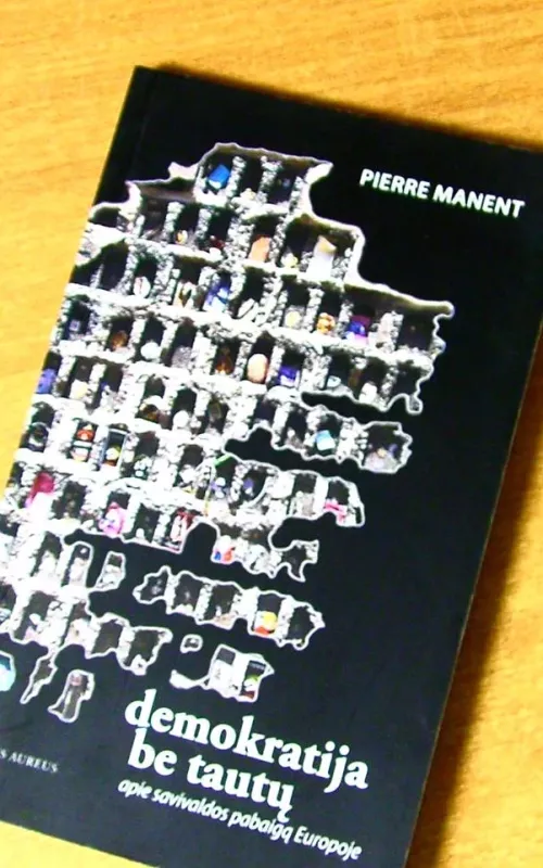 Demokratija be tautų: apie savivaldos pabaigą Europoje - Pierre Manent, knyga