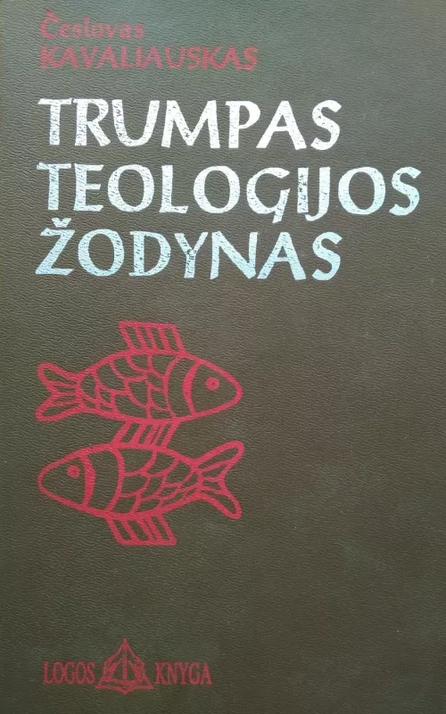 Trumpas teologijos žodynas - Česlovas Kavaliauskas, knyga