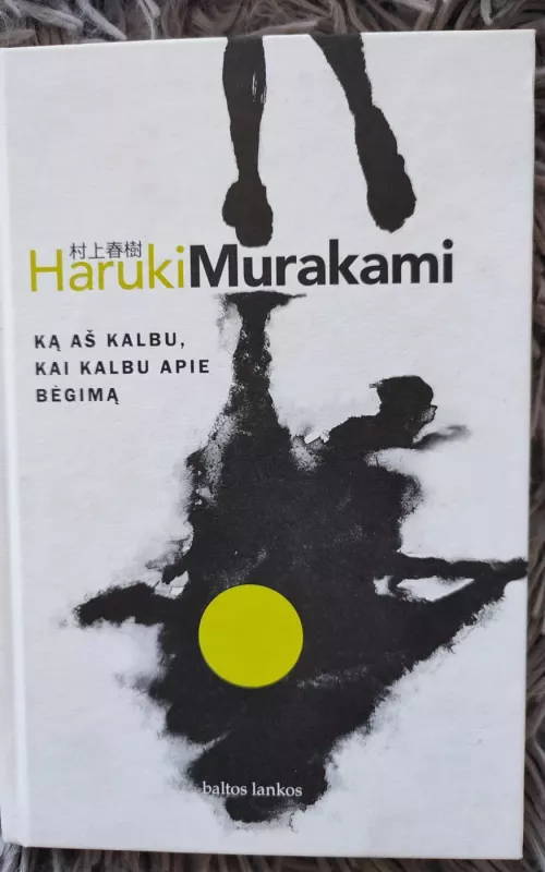 Ką aš kalbu, kai kalbu apie bėgimą - Haruki Murakami, knyga