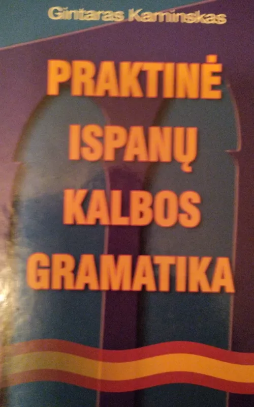 Praktinė ispanų kalbos gramatika - Gintaras Kaminskas, knyga