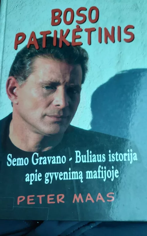 Boso patikėtinis: Semio Buliaus Gravano istorija apie gyvenimą mafijoje - Peter Maas, knyga