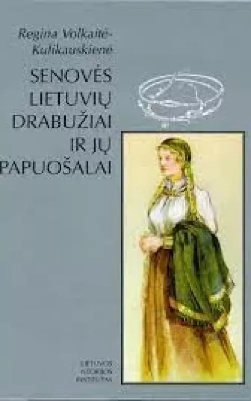 Senovės lietuvių drabužiai ir jų papuošalai (I-XVI a.) - R. Volkaitė-Kulikauskienė, knyga