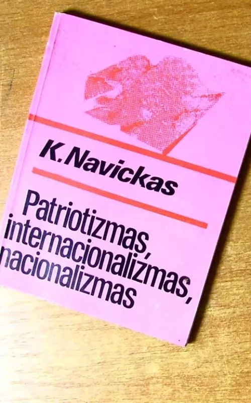 Patriotizmas, internacionalizmas, nacionalizmas - K. Navickas, knyga