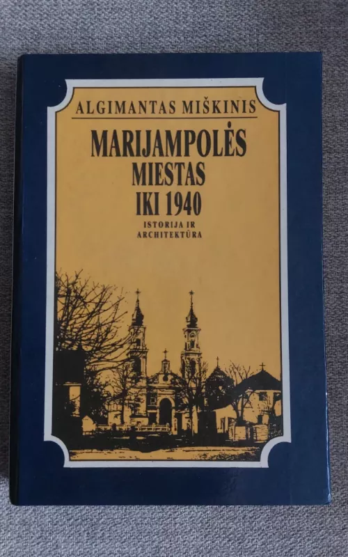 Marijampolės miestas iki 1940: istorija ir architektūra - Algimantas Miškinis, knyga