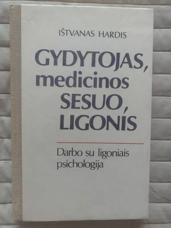 Gydytojas, medicinos sesuo, ligonis: darbo su ligoniais psichologija - Ištvanas Hardis, knyga