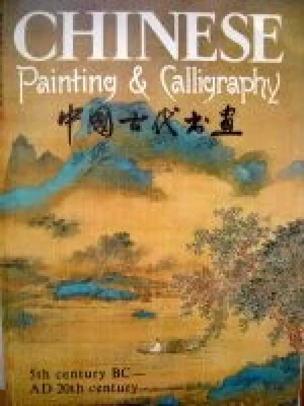 Chinese Painting & Calligraphy. 5th century BC- AD 20th century - Autorių Kolektyvas, knyga