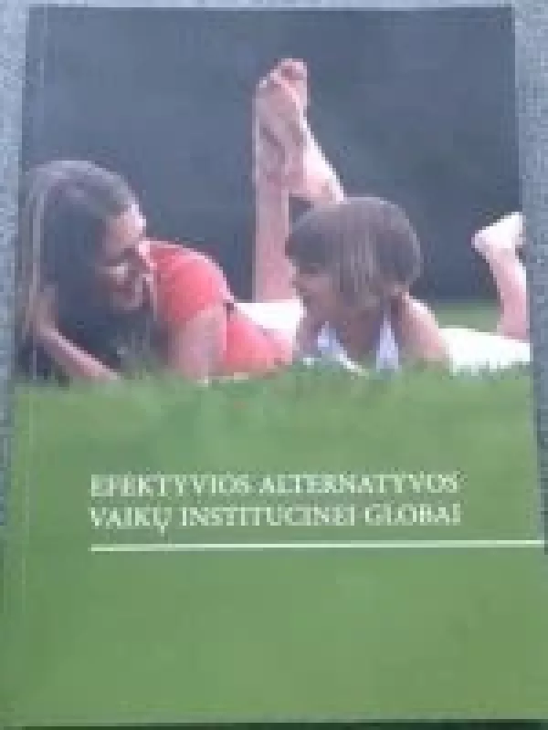 Efektyvios alternatyvos vaikų institucinei globai - Autorių Kolektyvas, knyga