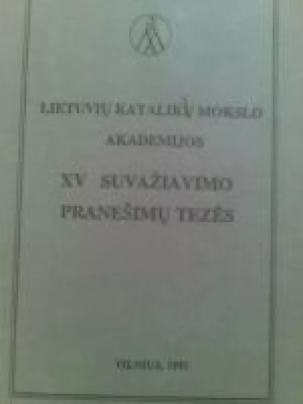Lietuvių katalikų mokslo akademijos XV suvažiavimo pranešimų tezės - Autorių Kolektyvas, knyga
