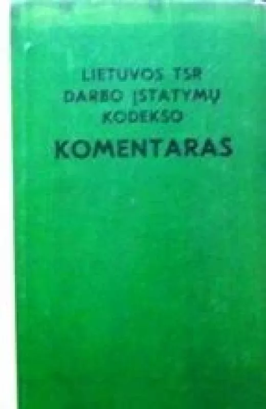 Lietuvos TSR darbo įstatymų kodekso komentaras - Autorių Kolektyvas, knyga