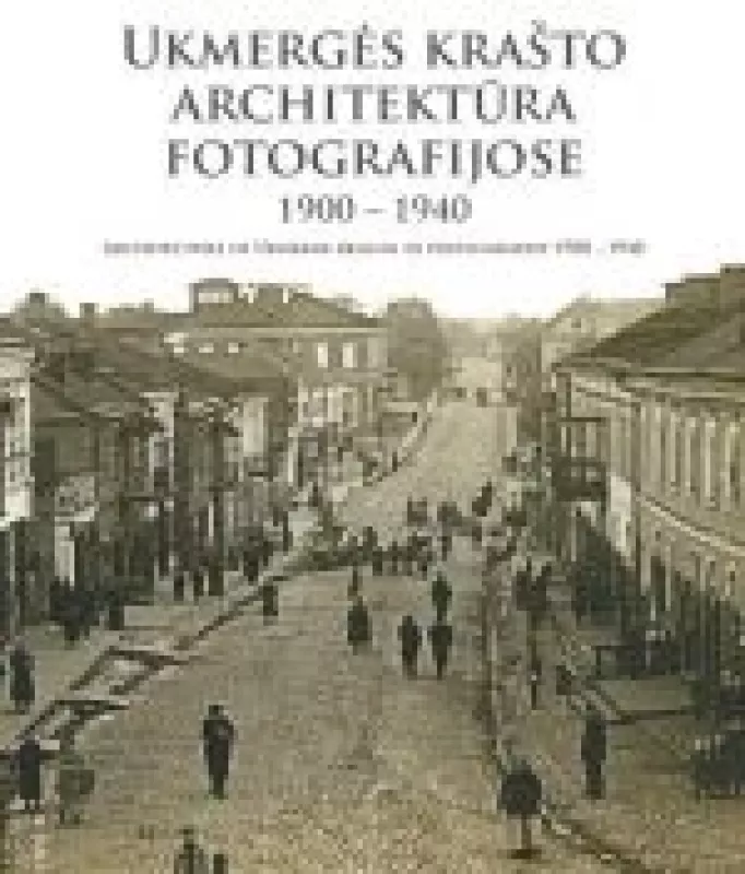 Ukmerges krasto architektura fotografijose 1900-1940 - Autorių Kolektyvas, knyga
