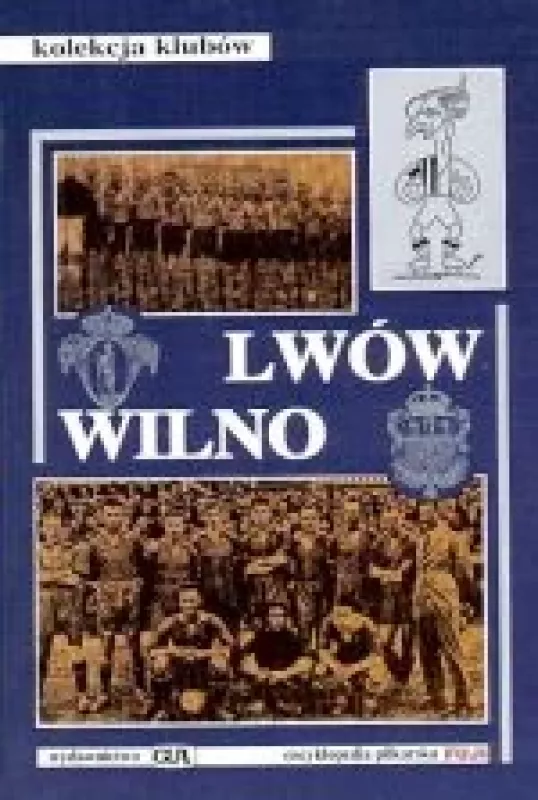 Lwów i Wilno w ekstraklasie: Dzieje polskiego futbolu kresowego - Autorių Kolektyvas, knyga