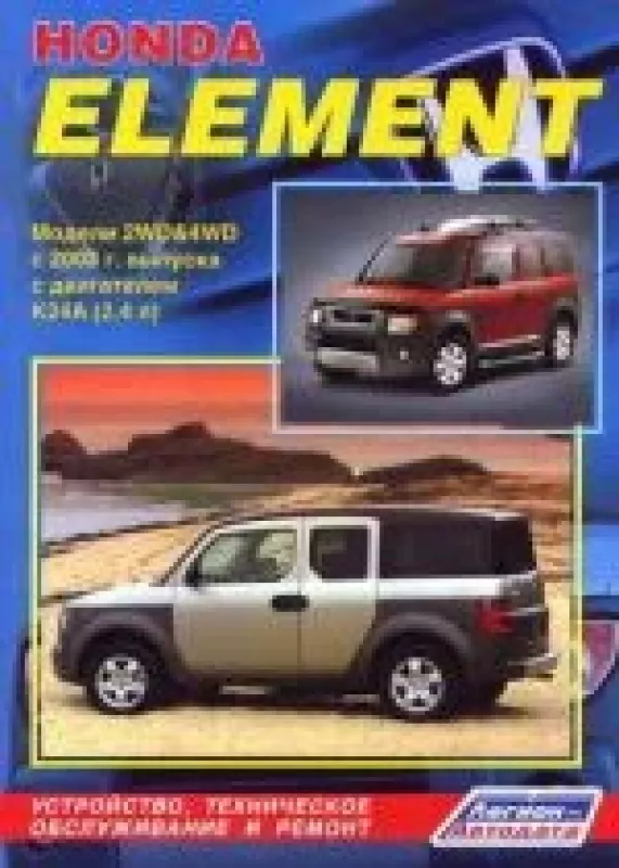 Honda Element. Модели 2WD & 4WD с 2003 г. выпуска с двигателем К24А (2,4 л). Устройство, техническое обслуживание и ремонт - неизвестен Автор, knyga
