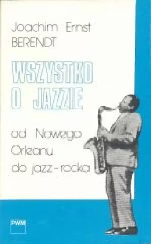 Wszystko o jazzie: od Nowego Orleanu do jazz-rocka - Joachim Ernst Berendt, knyga