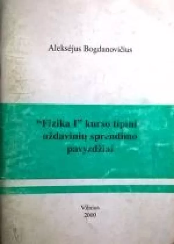 Fizika I kurso tipinių uždavinių sprendimo pavyzdžiai - Aleksėjus Bogdanovičius, knyga