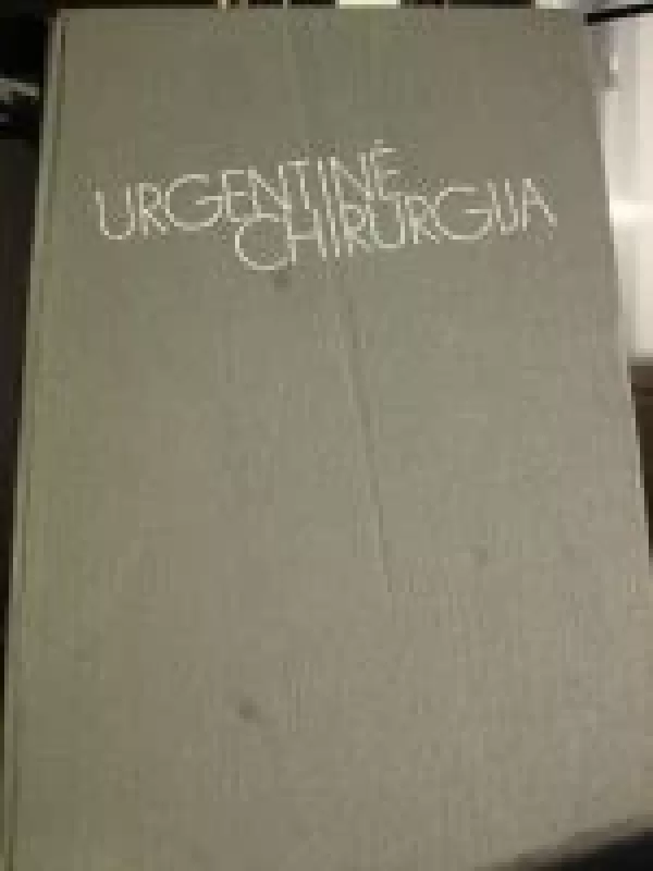 Urgentinė chirurgija:krūtinės ląstos ir pilvo organų - Autorių Kolektyvas, knyga