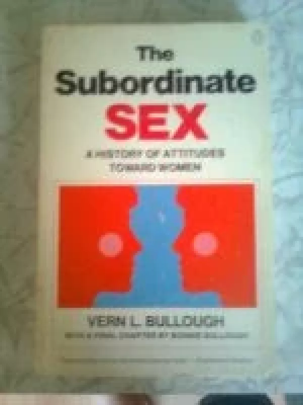 The Subordinate Sex: A History of Attitudes Toward Women - Vernon L. Bullough, knyga