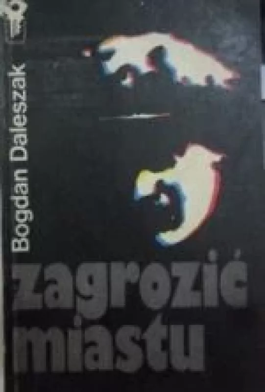 Zagrozic miastu - Bogdan Daleszak, knyga