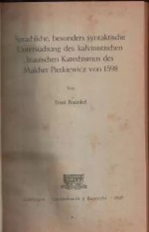 Sprachliche, besonders syntaktische Untersuchung des Kalvinistischen litauischen Katechismus des Malcher Pietkiewicz von 1598 - Ernst Fraenkel, knyga