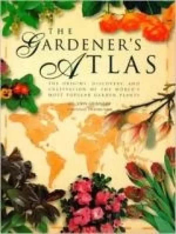 The Gardener's Atlas: The Origins, Discovery and Cultivation of the World's Most Popular Garden Plants - Dr. John Grimshaw, knyga
