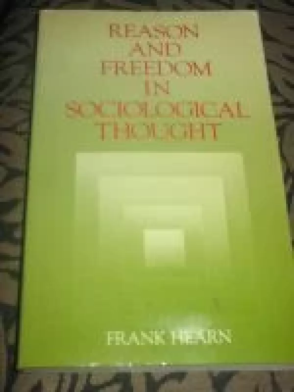 Reason and Freedom in Sociological Thought - Frank Hearn, knyga