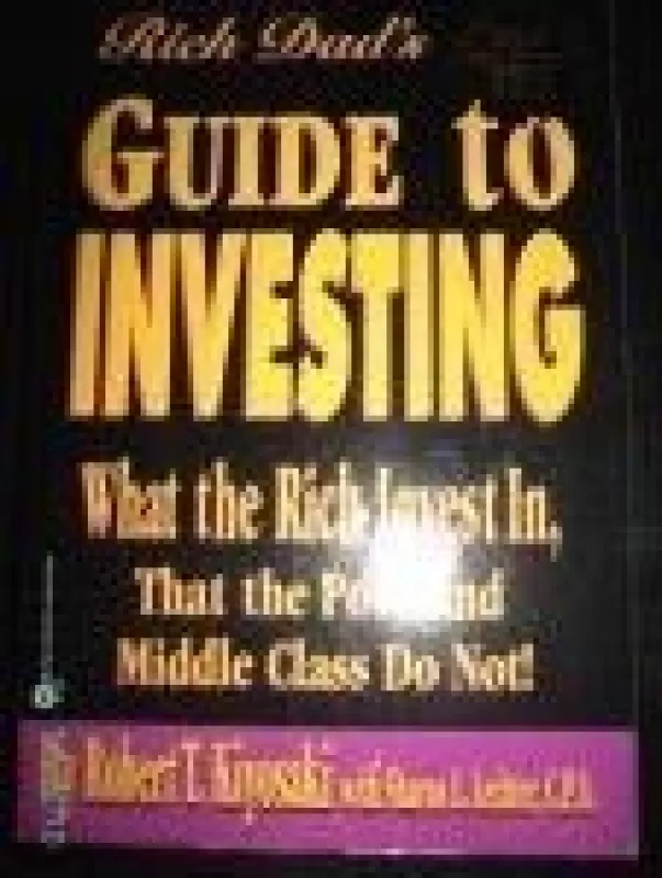 Guide to Investing. What the Rich Invest In, That the Poor and Middle Class Do Not! - Robert T. Kiyosaki, Sharon L.  Lechter, knyga