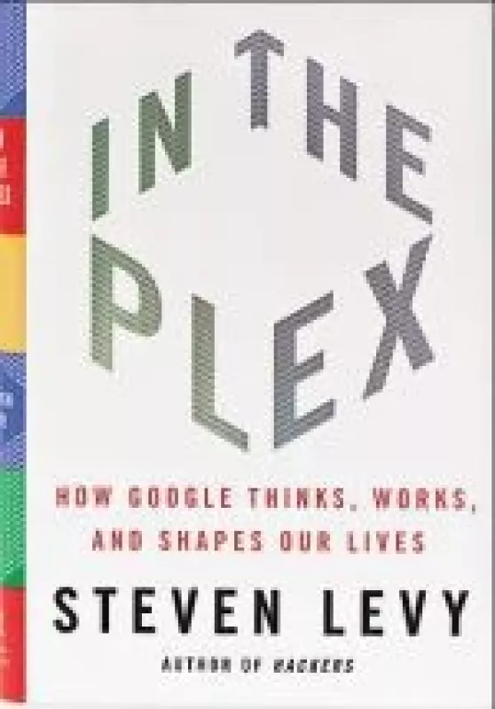 In The Plex. How Google Thinks, Works, and Shapes Our Lives - Steven Levy, knyga