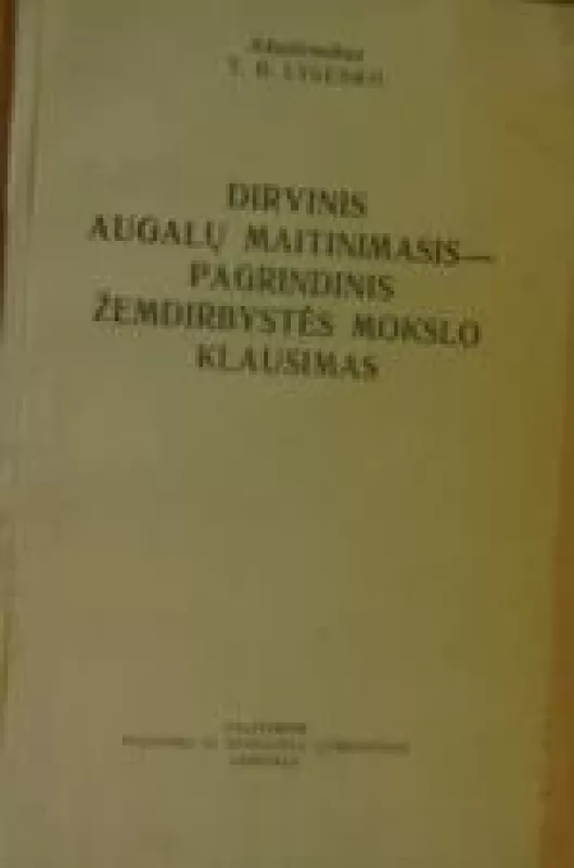 Dirvinis augalų maitinimasis - pagrindinis žemdirbystės mokslo klausimas - T. D. Lysenko, knyga