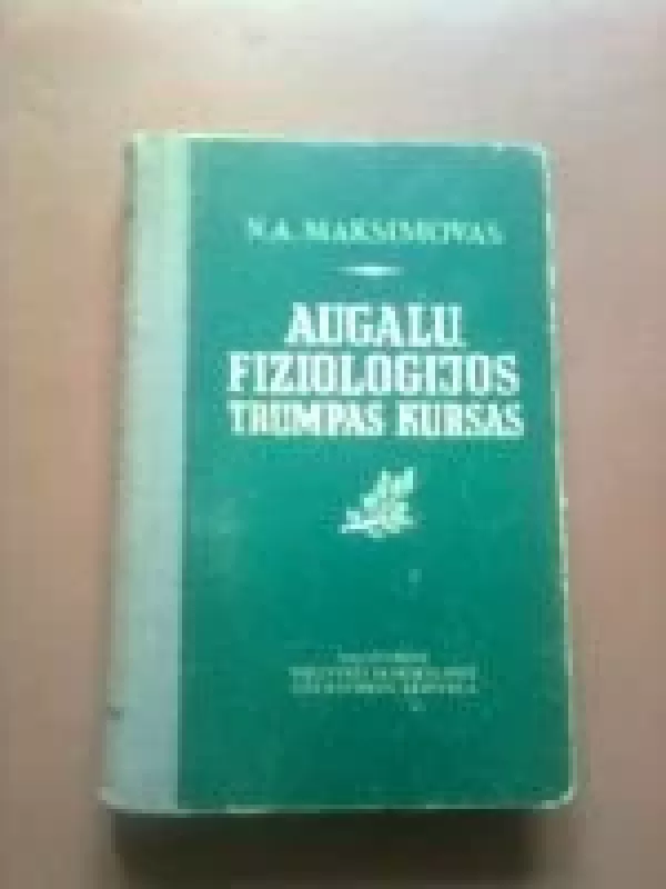 Augalų fiziologijos trumpas kursas - N.A. MAKSIMOVAS, knyga