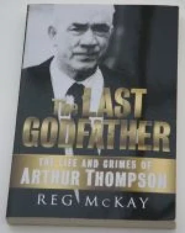 The Last Godfather: The Life and Crimes of Arthur Thompson - Reg McKay, knyga