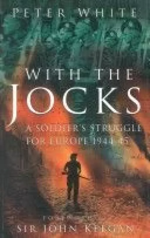With the Jocks. A soldier's struggle for Europe 1944-45 - Peter White, knyga