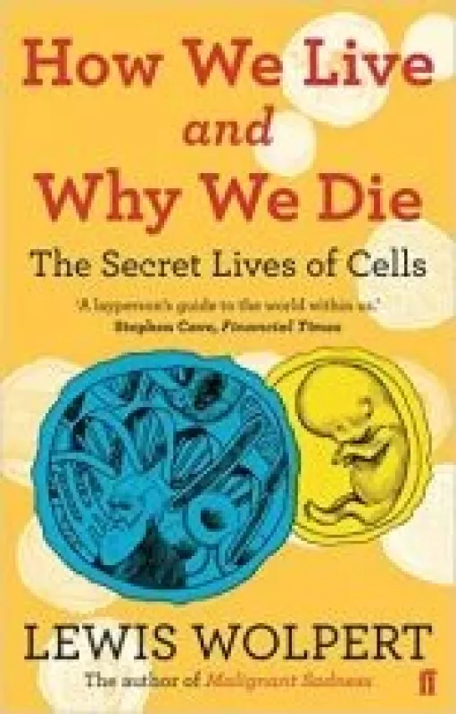 How We Live and Why We Die: the secret lives of cells - Lewis Wolpert, knyga