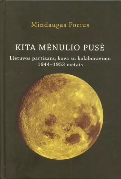 Kita Mėnulio pusė: Lietuvos partizanų kova su kolaboravimu 1944–1953 metais - Mindaugas Pocius, knyga
