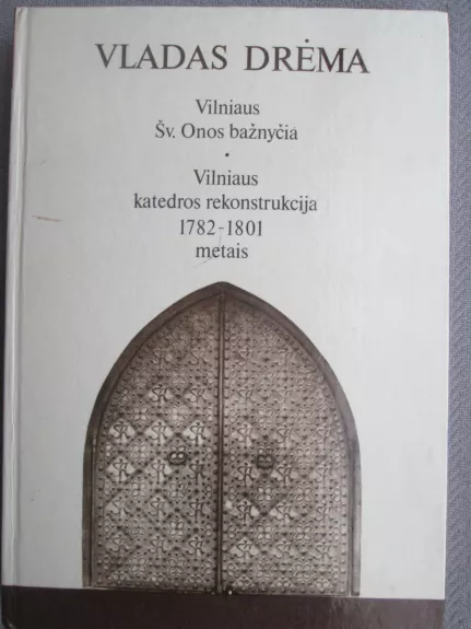 Vilniaus Šv. Onos bažnyčia. Vilniaus katedros rekonstrukcija - Vladas Drėma, knyga