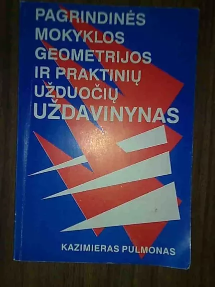 Pagrindinės mokyklos geometrijos ir praktinių užduočių uždavinynas - Kazimieras Pulmonas, knyga
