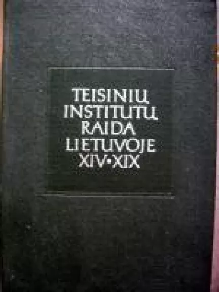 Teisinių institutų raida Lietuvoje XIV-XIX