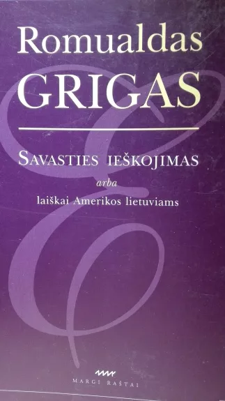 Savasties ieškojimas, arba laiškai Amerikos lietuviams - Romualdas Grigas, knyga